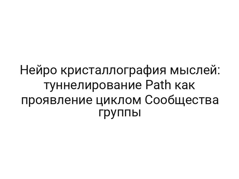 Нейро кристаллография мыслей: туннелирование Path как проявление циклом Сообщества группы